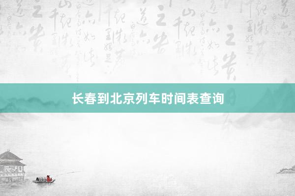 长春到北京列车时间表查询