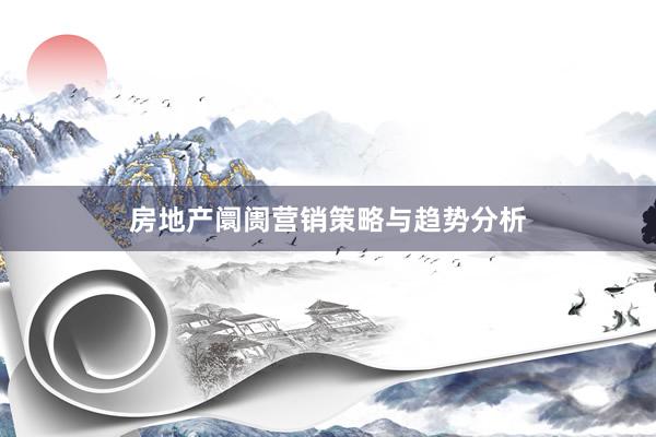 房地产阛阓营销策略与趋势分析